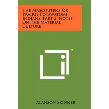 The Mascoutens Or Prairie Potawatomi Indians, Part 2, Notes On The Material Culture