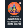 Advanced Course In Yogi Philosophy And Oriental Occultism