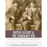 Butch Cassidy & The Sundance Kid: The Lives and Legacies of the Wild West's Famous Outlaw Duo