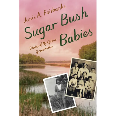 Sugar Bush Babies: Stories of My Ojibwe Grandmother
