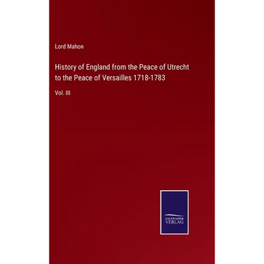History of England from the Peace of Utrecht to the Peace of Versailles 1718-1783: Vol. III
