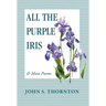 All the Purple Iris: & More Poems
