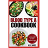 Blood Type A Cookbook: Quick, Tasty, Nutritious Diet Recipes and Meal Plan for Blood Type A Positive & Negative