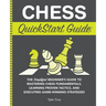 Chess QuickStart Guide: The Simplified Beginner's Guide to Mastering Chess Fundamentals, Learning Proven Tactics, and Executing Game Winning Strategie
