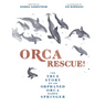 Orca Rescue!: The True Story of an Orphaned Orca Named Springer
