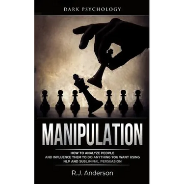 Manipulation: Dark Psychology - How to Analyze People and Influence Them to Do Anything You Want Using NLP and Subliminal Persuasion