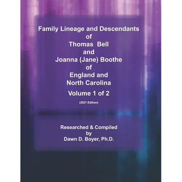 Family Lineage and Descendants of Thomas Bell and Joanna (Jane) Boothe of England and North Carolina: Volume 1 (2021 Edition)