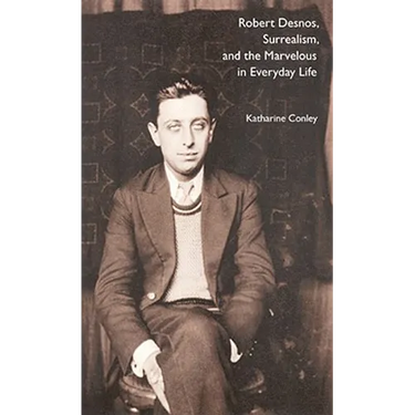 Robert Desnos, Surrealism, and the Marvelous in Everyday Life