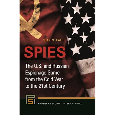 Spies: The U.S. and Russian Espionage Game from the Cold War to the 21st Century