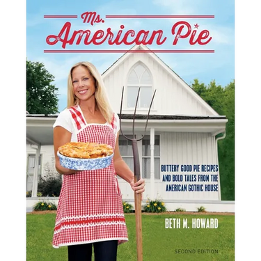 Ms. American Pie: Buttery Good Pie Recipes and Bold Tales from the American Gothic House
