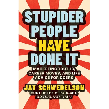 Stupider People Have Done It: Marketing Truths, Career Moves, and Life Advice for Doers