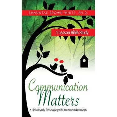 Communication Matters: A Biblical Study for Speaking Life Into Your Relationships