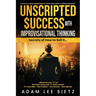 Unscripted Success with Improvisational Thinking: Secrets of How to Sell It...