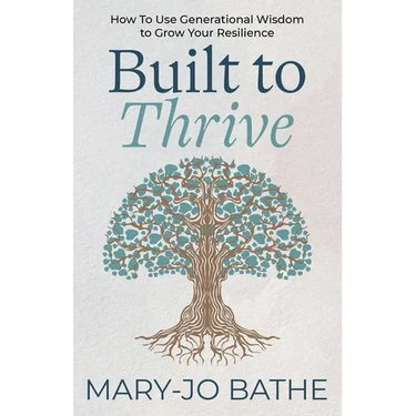 Built to Thrive: How to Use Generational Wisdom to Grow Your Resilience