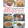250 Vegetarian Instant Pot Recipes for Beginners