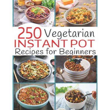 250 Vegetarian Instant Pot Recipes for Beginners