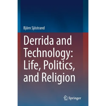 Derrida and Technology: Life, Politics, and Religion