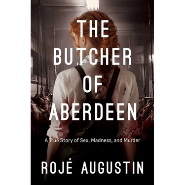 The Butcher of Aberdeen: A Story of Sex, Madness, and Murder
