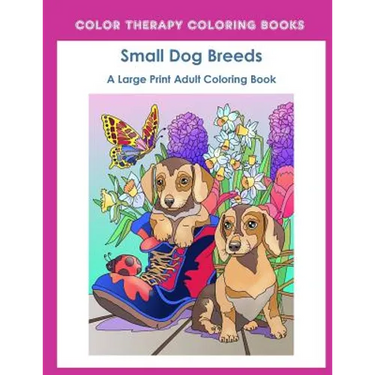 Large Print Adult Coloring Book of Small Dog Breeds: An Easy, Simple Coloring Book for Adults of Small Breed Dogs including Dachshund, Chihuahua, Pug,