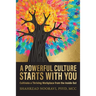 A Powerful Culture Starts with You: Cultivate a Thriving Workplace from the Inside Out
