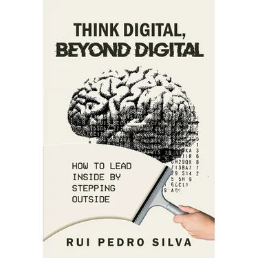 Think Digital, Beyond Digital: How to Lead Inside by Stepping Outside