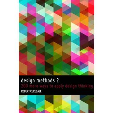 Design Methods 2: 200 more ways to apply Design Thinking