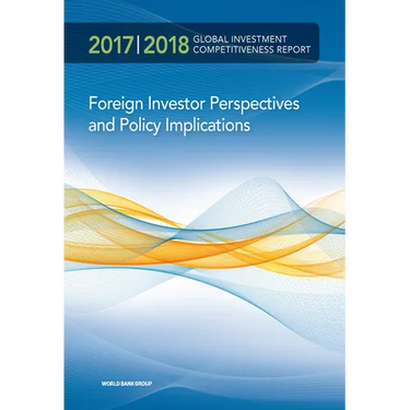 Global Investment Competitiveness Report 2017/2018: Foreign Investor Perspectives and Policy Implications