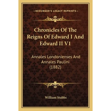 Chronicles Of The Reigns Of Edward I And Edward II V1: Annales Londonienses And Annales Paulini (1882)