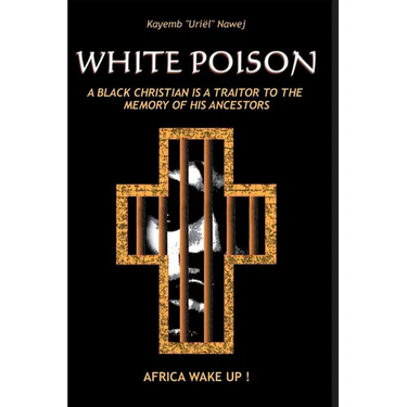 White Poison: A black christian is a traitor to the memory of his ancestors - Africa wake up!