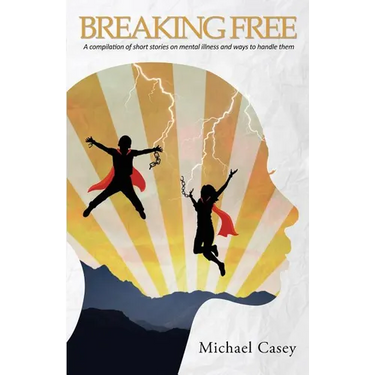 Breaking Free: A compilation of short stories on mental illness and ways to handle them
