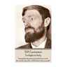 D.H. Lawrence - Twilight in Italy: "Instead of chopping yourself down to fit the world, chop the world down to fit yourself. "