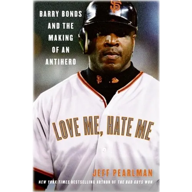 Love Me, Hate Me: Barry Bonds and the Making of an Antihero