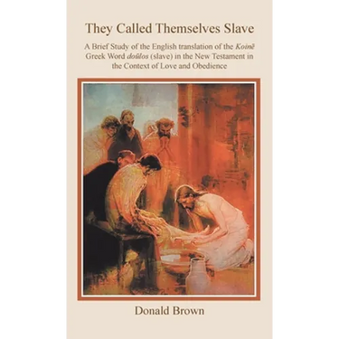 They Called Themselves Slave: A Brief Study of the English Translation of the Koinē Greek Word doūlos (slave) in the New Testament in the