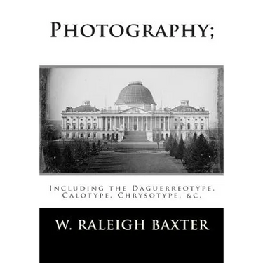 Photography; Including the Daguerreotype, Calotype, Chrysotype, &c.: Familiarly Explained