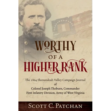 Worthy of a Higher Rank: The 1864 Shenandoah Valley Campaign Journal of Colonel Joseph Thoburn, Commander, First Infantry Division, Army of Wes