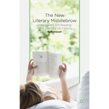 The New Literary Middlebrow: Tastemakers and Reading in the Twenty-First Century