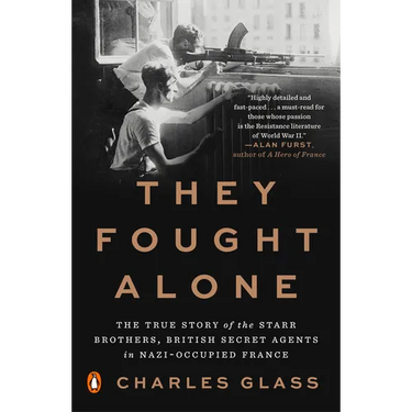 They Fought Alone: The True Story of the Starr Brothers, British Secret Agents in Nazi-Occupied France