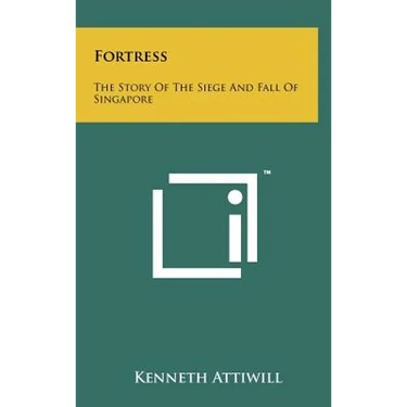 Fortress: The Story Of The Siege And Fall Of Singapore