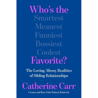 Who's the Favorite?: The Loving, Messy Realities of Sibling Relationships