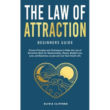 Law of Attraction-Beginners Guide: Proven Principles and Techniques to Make the Law of Attraction Work for Relationships, Money, Weight Loss, Love, an