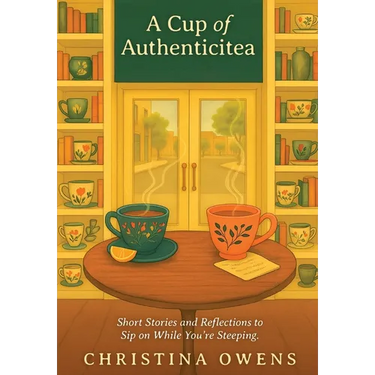 A Cup of Authenticitea: Short Stories and Reflections to Sip On While You're Steeping