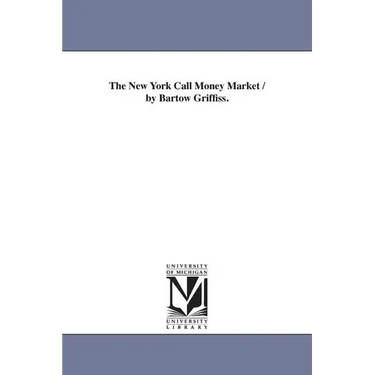The New York Call Money Market / by Bartow Griffiss.