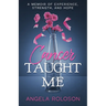 Cancer Taught Me: A Memoir of Experience, Strength, and Hope