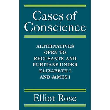 Cases of Conscience: Alternatives Open to Recusants and Puritans Under Elizabeth 1 and James 1