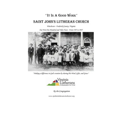 'It Is A Good Work': Saint John's Lutheran Church, our first one hundred and fifty years, 1787 - 1937