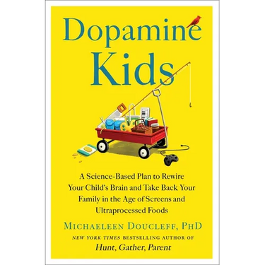 Dopamine Kids: A Science-Based Plan to Rewire Your Child's Brain and Take Back Your Family in the Age of Screens and Ultraprocessed Foods