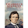Thaddeus Stevens: Civil War Revolutionary, Fighter for Racial Justice