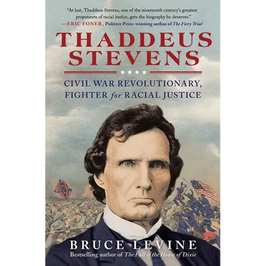 Thaddeus Stevens: Civil War Revolutionary, Fighter for Racial Justice