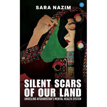 Silent Scars Of Our Land "Unveiling Afghanistan's Mental Health System"