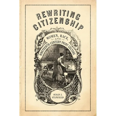 Rewriting Citizenship: Women, Race, and Nineteenth-Century Print Culture